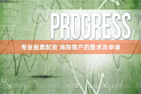 专业股票配资 海南落户的要求及申请