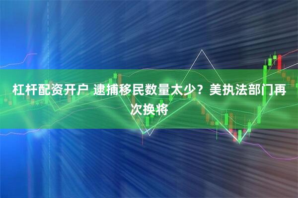 杠杆配资开户 逮捕移民数量太少？美执法部门再次换将
